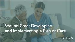 Wound Care: Developing and Implementing a Plan of Care