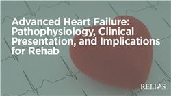 Advanced Heart Failure: Pathophysiology, Clinical Presentation, and Implications for Rehab