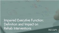 Impaired Executive Function: Definition and Impact on Rehab Interventions