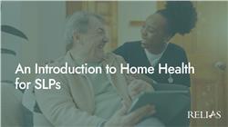 An Introduction to Home Health for SLPs