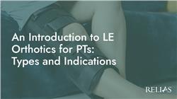 An Introduction to LE Orthotics for PTs: Types and Indications
