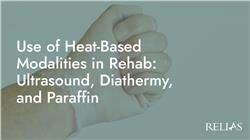Use of Heat-Based Modalities in Rehab: Ultrasound, Diathermy, and Paraffin