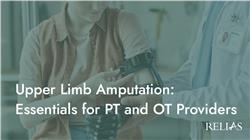 Upper Limb Amputation: Essentials for PT and OT Providers