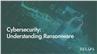 Cybersecurity: Understanding Ransomware
