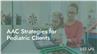AAC Strategies for Pediatric Clients