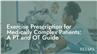 Exercise Prescription for Medically Complex Patients: A PT and OT Guide