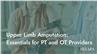 Upper Limb Amputation: Essentials for PT and OT Providers